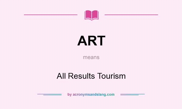 What does ART mean? It stands for All Results Tourism