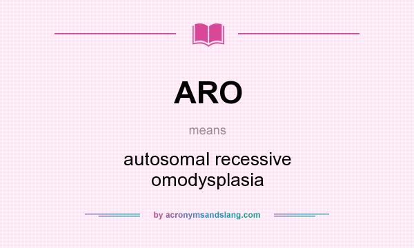 What does ARO mean? It stands for autosomal recessive omodysplasia