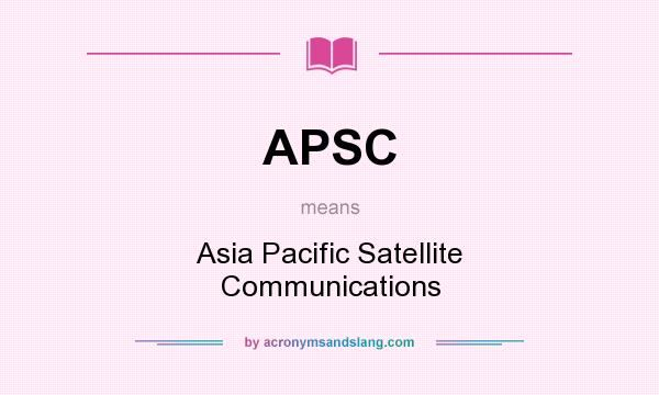 What does APSC mean? It stands for Asia Pacific Satellite Communications