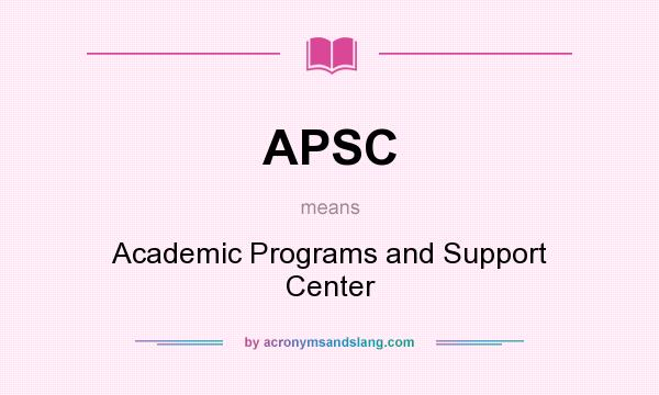 What does APSC mean? It stands for Academic Programs and Support Center