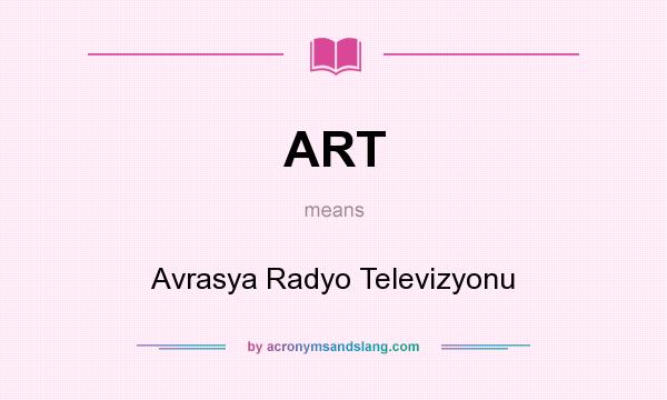 What does ART mean? It stands for Avrasya Radyo Televizyonu