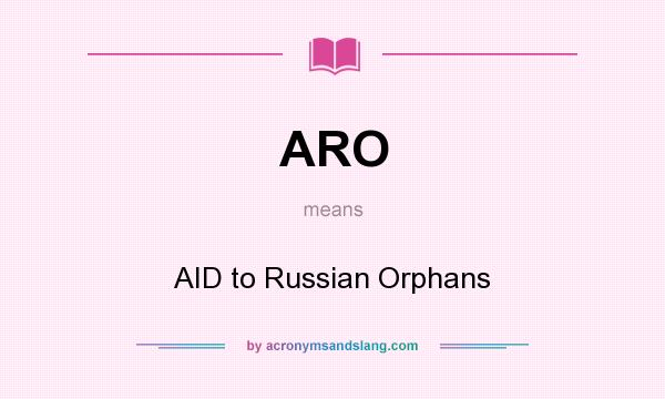 What does ARO mean? It stands for AID to Russian Orphans