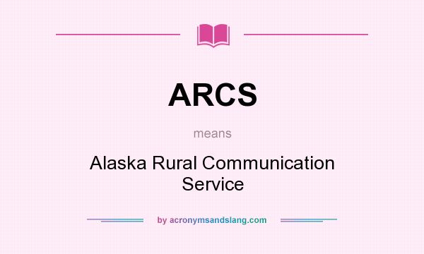 What does ARCS mean? It stands for Alaska Rural Communication Service