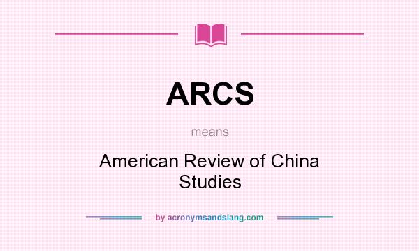 What does ARCS mean? It stands for American Review of China Studies