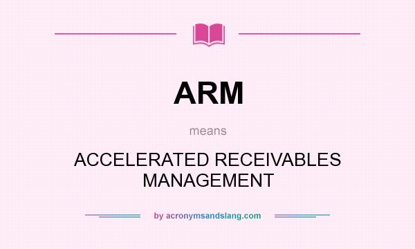 What does ARM mean? It stands for ACCELERATED RECEIVABLES MANAGEMENT