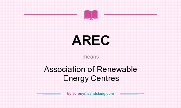 What does AREC mean? It stands for Association of Renewable Energy Centres