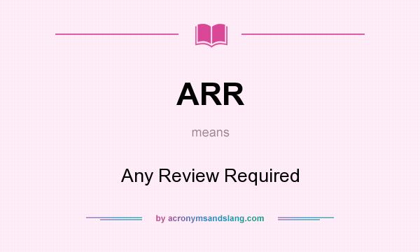 What does ARR mean? It stands for Any Review Required