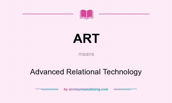 What does ART mean? It stands for Advanced Relational Technology