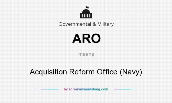 What does ARO mean? It stands for Acquisition Reform Office (Navy)