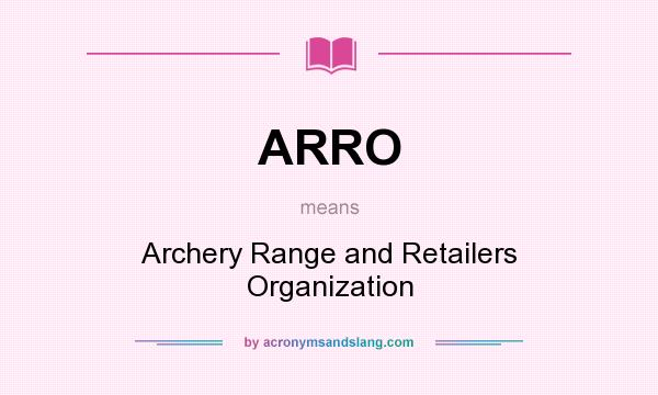 What does ARRO mean? It stands for Archery Range and Retailers Organization