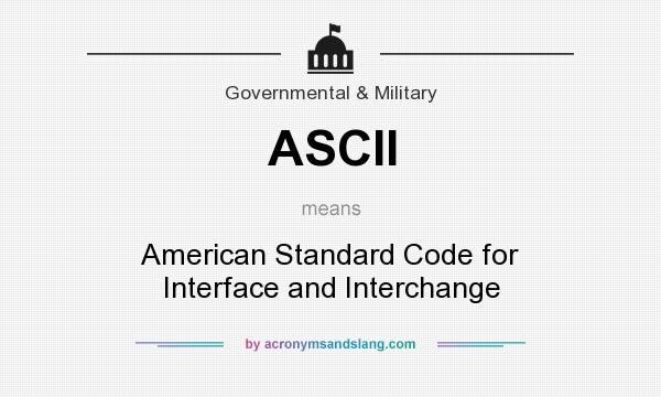 What does ASCII mean? It stands for American Standard Code for Interface and Interchange
