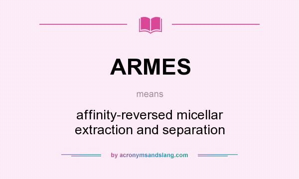 What does ARMES mean? It stands for affinity-reversed micellar extraction and separation