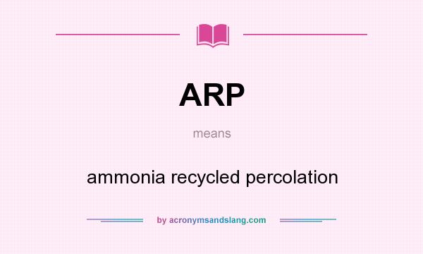 What does ARP mean? It stands for ammonia recycled percolation