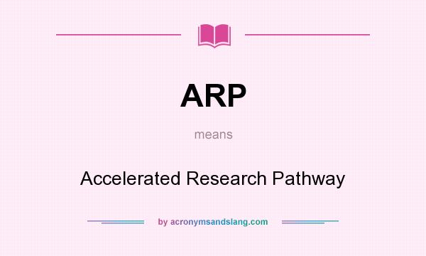 What does ARP mean? It stands for Accelerated Research Pathway
