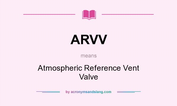What does ARVV mean? It stands for Atmospheric Reference Vent Valve