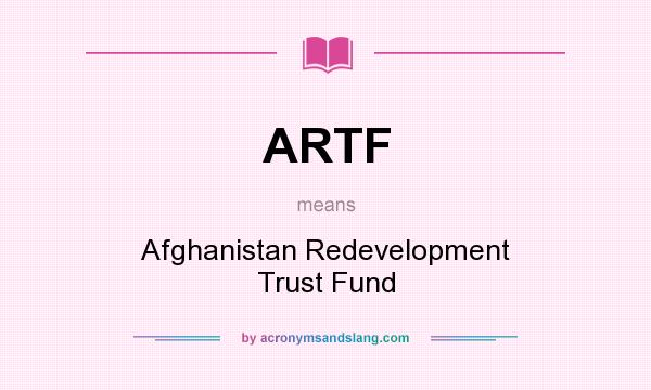 What does ARTF mean? It stands for Afghanistan Redevelopment Trust Fund
