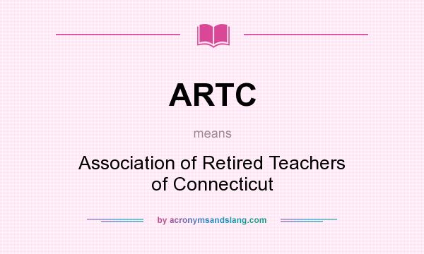 What does ARTC mean? It stands for Association of Retired Teachers of Connecticut