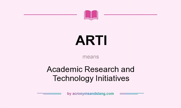 What does ARTI mean? It stands for Academic Research and Technology Initiatives