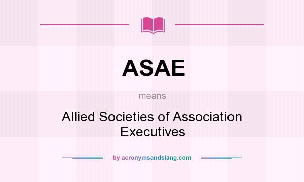 What does ASAE mean? It stands for Allied Societies of Association Executives
