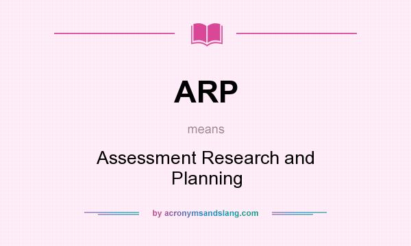 What does ARP mean? It stands for Assessment Research and Planning