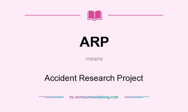 What does ARP mean? It stands for Accident Research Project