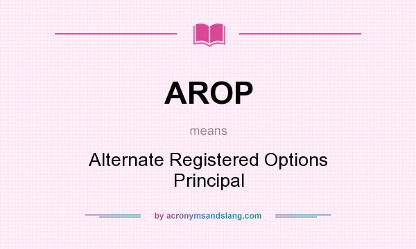 What does AROP mean? It stands for Alternate Registered Options Principal