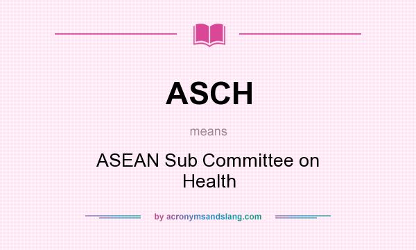 What does ASCH mean? It stands for ASEAN Sub Committee on Health