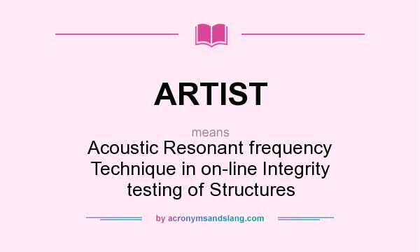 What does ARTIST mean? It stands for Acoustic Resonant frequency Technique in on-line Integrity testing of Structures