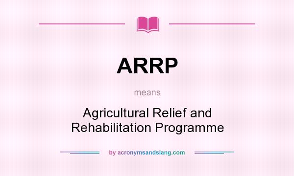 What does ARRP mean? It stands for Agricultural Relief and Rehabilitation Programme