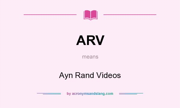 What does ARV mean? It stands for Ayn Rand Videos