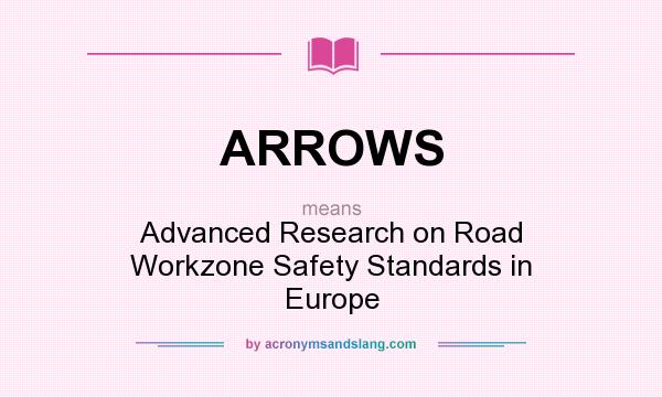 What does ARROWS mean? It stands for Advanced Research on Road Workzone Safety Standards in Europe
