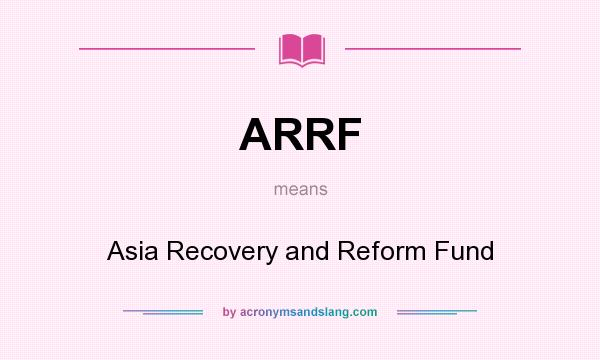 What does ARRF mean? It stands for Asia Recovery and Reform Fund