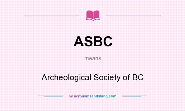 What does ASBC mean? It stands for Archeological Society of BC