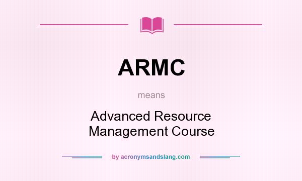 What does ARMC mean? It stands for Advanced Resource Management Course