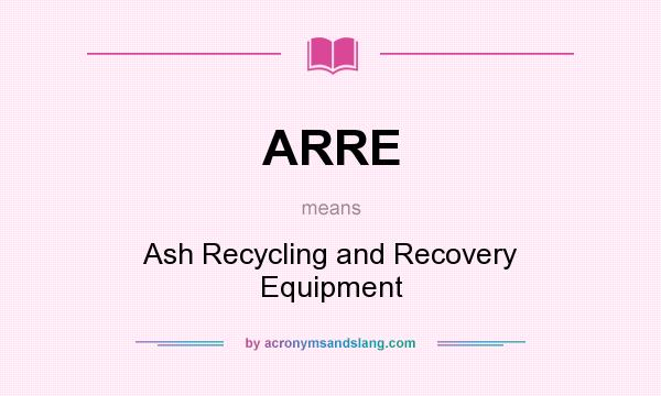 What does ARRE mean? It stands for Ash Recycling and Recovery Equipment