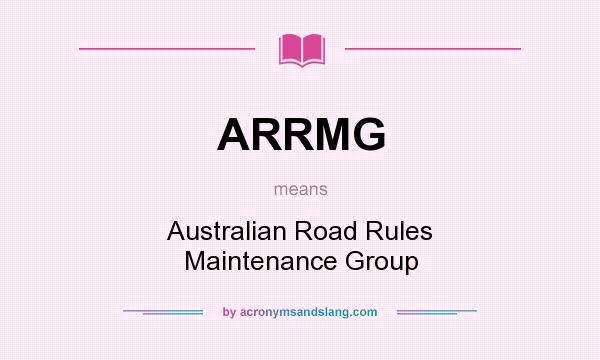 What does ARRMG mean? It stands for Australian Road Rules Maintenance Group