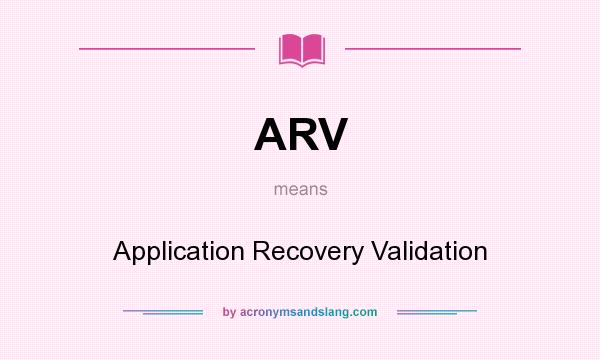 What does ARV mean? It stands for Application Recovery Validation