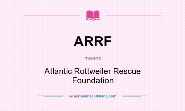 What does ARRF mean? It stands for Atlantic Rottweiler Rescue Foundation
