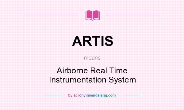 What does ARTIS mean? It stands for Airborne Real Time Instrumentation System