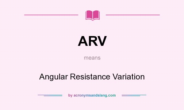 What does ARV mean? It stands for Angular Resistance Variation
