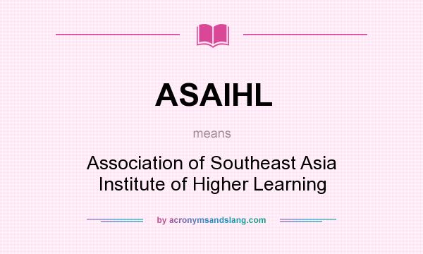 What does ASAIHL mean? It stands for Association of Southeast Asia Institute of Higher Learning