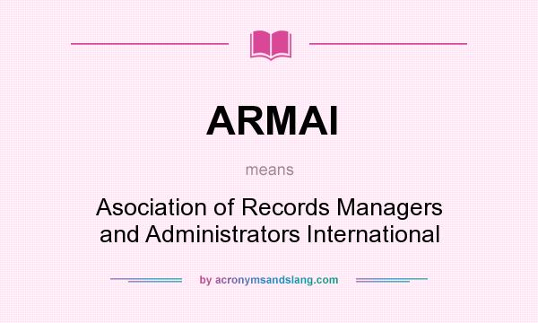What does ARMAI mean? It stands for Asociation of Records Managers and Administrators International