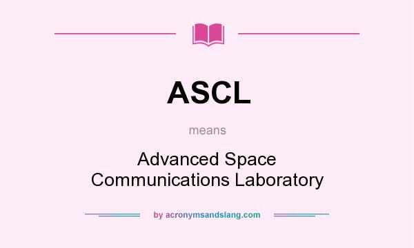 What does ASCL mean? It stands for Advanced Space Communications Laboratory