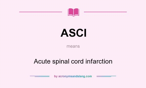 What does ASCI mean? It stands for Acute spinal cord infarction