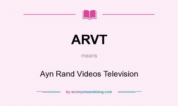 What does ARVT mean? It stands for Ayn Rand Videos Television