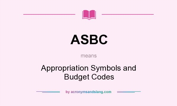 What does ASBC mean? It stands for Appropriation Symbols and Budget Codes