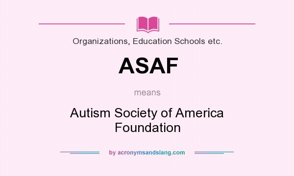 What does ASAF mean? It stands for Autism Society of America Foundation