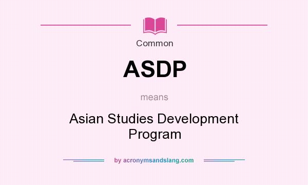 What does ASDP mean? It stands for Asian Studies Development Program