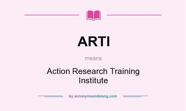 What does ARTI mean? It stands for Action Research Training Institute