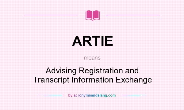 What does ARTIE mean? It stands for Advising Registration and Transcript Information Exchange